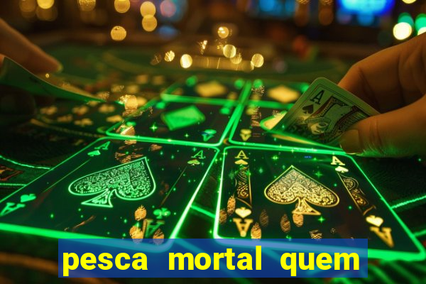 pesca mortal quem morreu pesca mortal todd morreu